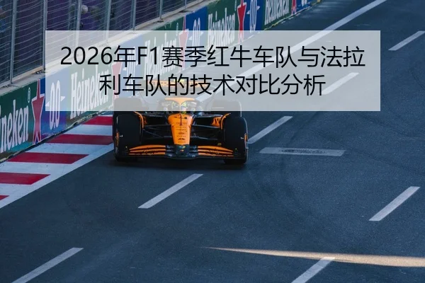 2026年F1赛季红牛车队与法拉利车队的技术对比分析